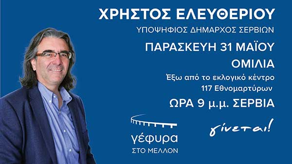 Ομιλία του υποψήφιου δημάρχου Σερβίων  Χρήστου Ελευθερίου την Παρασκευή 31 Μαΐου