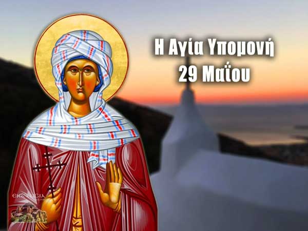 Οσία Υπομονή: Μεγάλη γιορτή της ορθοδοξίας σήμερα 29 Μαΐου