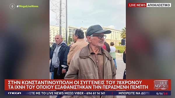 Τι αναφέρουν οι συγγενείς του 78χρονου που είχε πάει Κωνσταντινούπολη και εξαφανίστηκε